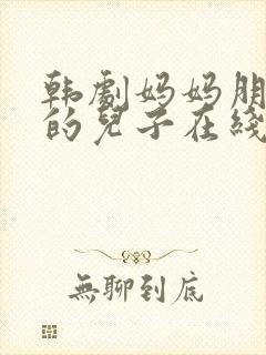 韩剧妈妈朋友家的儿子在线观看