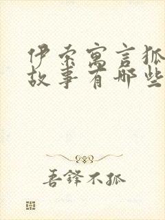 伊索寓言狐狸的故事有哪些