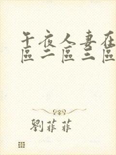 午夜人妻在线一区二区三区