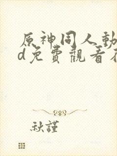 原神同人动漫3d免费观看在线播放