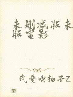 未删减版未删减版电影