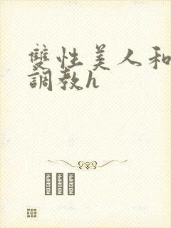 双性美人和继夫调教h