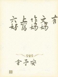 六上作文有你真好写妈妈