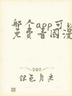 哪个app可以免费看国漫?