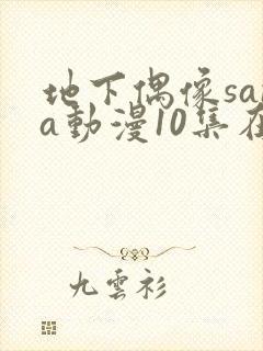 地下偶像sana动漫10集在线