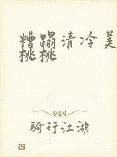 糟蹋清冷美人h桃桃