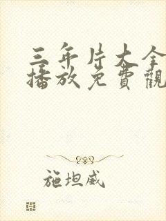 三年片大全在线播放免费观看大全下册封面