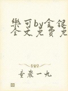 乐可by金银花全文免费免费阅读