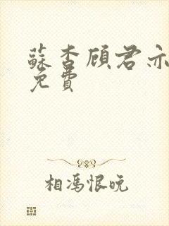 苏杳顾君亦全文免费