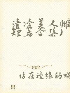 清冷美人雌堕(短篇合集)