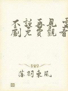 不说再见 电视剧免费观看西瓜