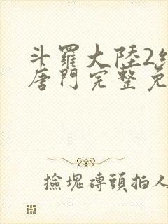 斗罗大陆2绝世唐门完整免