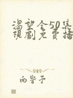 渴望全50集电视剧免费播放