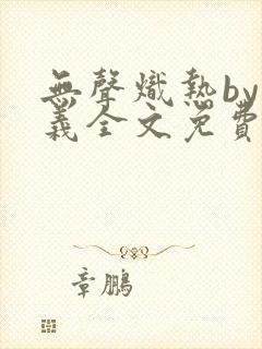 无声炽热by慕义全文免费阅读番外