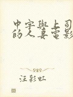 中字与上司出轨的人妻电影