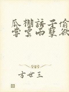 瓜棚诱子偷伦初尝云雨孽欲情缘