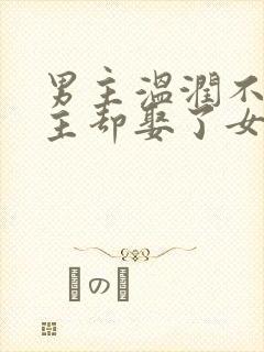 男主温润不爱女主却娶了女主古言