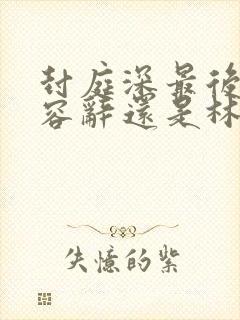 封庭深最后选了容辞还是林芜