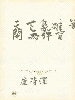 天下枭雄 笔趣阁 无弹窗