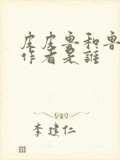 皮皮鲁和鲁西西作者是谁