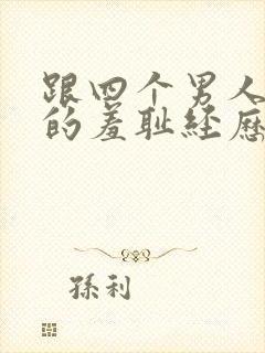 跟四个男人同居的羞耻经历(高h np)