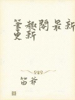 笔趣阁最新章节更新