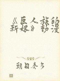 《巨人族的花嫁新娘》动漫