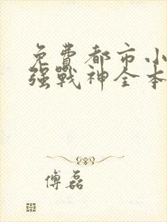 免费都市小说最强战神全本阅读