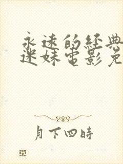 永远的经典影片迷妹电影免费观看