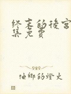 终末的后宫第八集免费