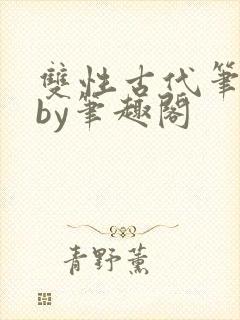 双性古代笔趣阁by笔趣阁