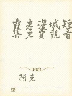 霞光漫城短剧全集免费观看