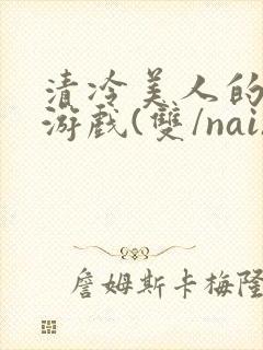 清冷美人的神奇游戏(双/nai)小说封面