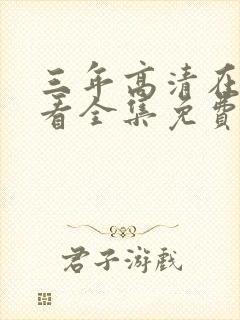 三年高清在线观看全集免费播放高清