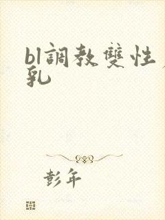 bl调教双性产乳