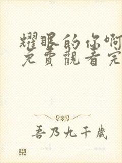 耀眼的你啊全集免费观看完整版高清