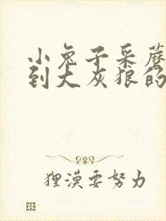 小兔子采蘑菇遇到大灰狼的故事