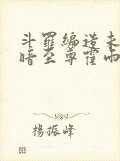 斗罗编造未来黑暗至尊霍雨浩笔趣阁