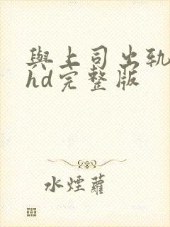 与上司出轨人妻hd完整版