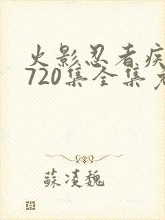 火影忍者疾风传720集全集免费观看高清