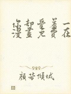 你却爱着一个他漫画免费在线看