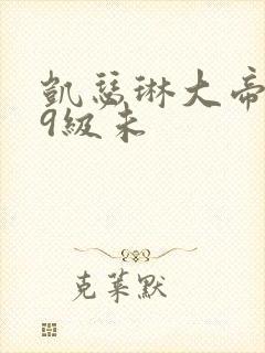 凯瑟琳大帝二,9级未