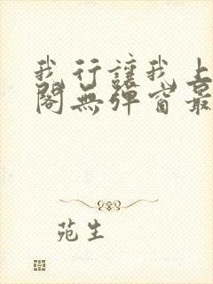 我行让我上笔趣阁无弹窗最新章节