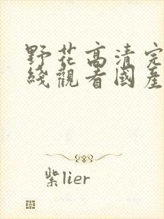 野花高清完整在线观看国产麻豆福