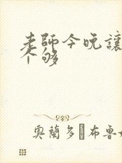 老师今晚让你爽个够