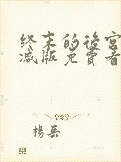 终末的后宫未删减版免费看