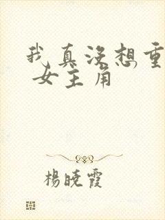 我真没想重生啊 女主角