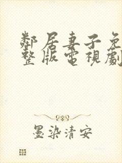 邻居妻子免费完整版电视剧在线观看