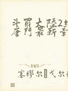 斗罗大陆2绝世唐门最新章节笔趣阁