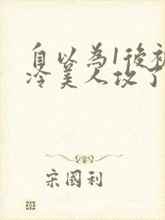 自以为1后被清冷美人攻了